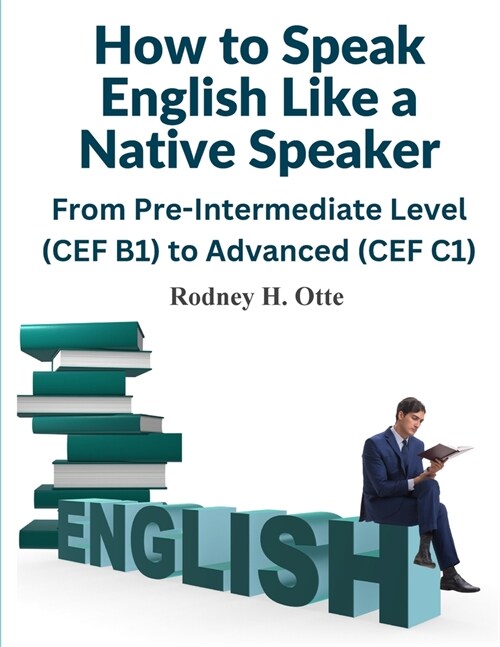 How to Speak English Like a Native Speaker: From Pre-Intermediate Level (CEF B1) to Advanced (CEF C1) (Paperback)