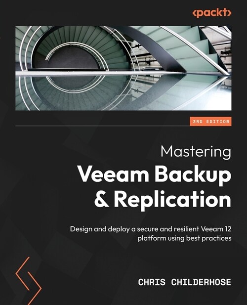 Mastering Veeam Backup & Replication - Third Edition: Design and deploy a secure and resilient Veeam 12 platform using best practices (Paperback, 3)