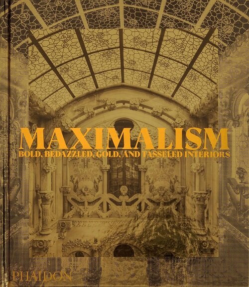 Maximalism : Bold, Bedazzled, Gold, and Tasseled Interiors (Hardcover)