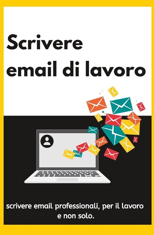 Scrivere email di lavoro: scrivere email professionali, per il lavoro e non solo. (Paperback)