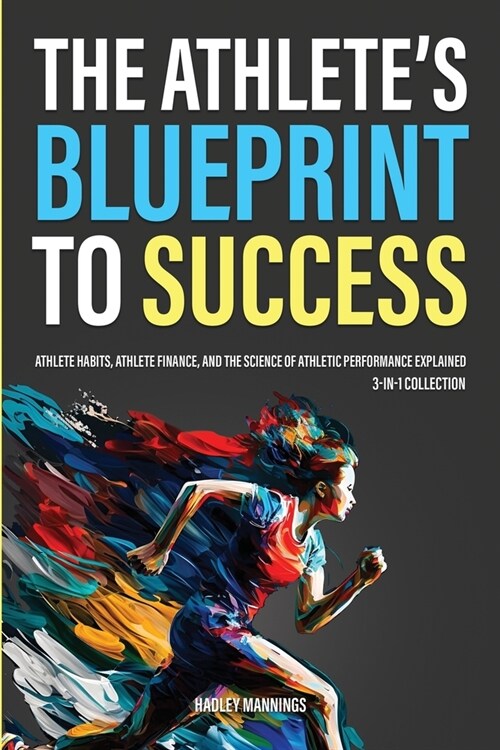 The Athletes Blueprint to Success: Athlete Habits, Athlete Finance, and the Science of Athletic Performance Explained (3-in-1 Collection) (Paperback)