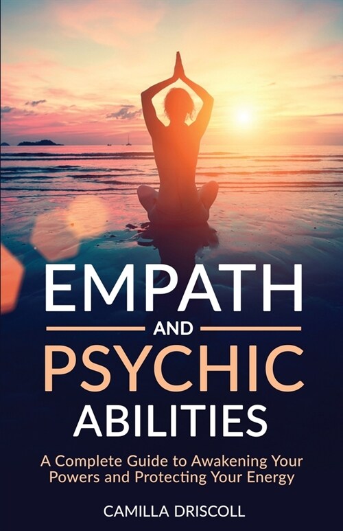 Empath and Psychic Abilities: A Complete Guide to Awakening Your Powers and Protecting Your Energy (Paperback)