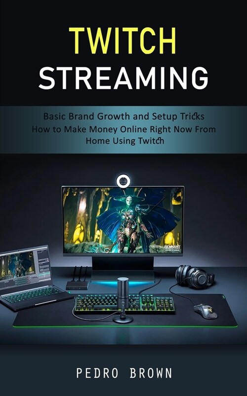 Twitch Streaming: Basic Brand Growth and Setup Tricks (How to Make Money Online Right Now From Home Using Twitch) (Paperback)