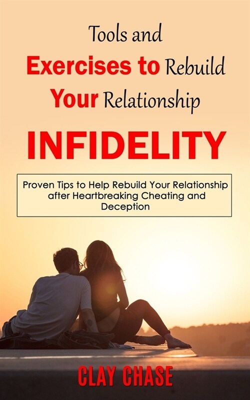 Infidelity: Tools and Exercises to Rebuild Your Relationship (Proven Tips to Help Rebuild Your Relationship after Heartbreaking Ch (Paperback)