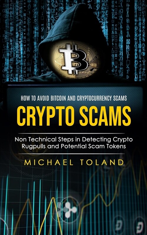 Crypto Scams: How to Avoid Bitcoin and Cryptocurrency Scams (Non Technical Steps in Detecting Crypto Rugpulls and Potential Scam Tok (Paperback)