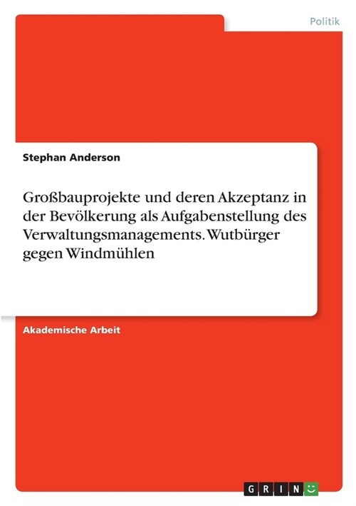 Gro?auprojekte und deren Akzeptanz in der Bev?kerung als Aufgabenstellung des Verwaltungsmanagements. Wutb?ger gegen Windm?len (Paperback)