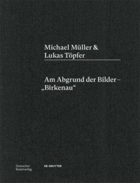Michael M?ler & Lukas T?fer: Am Abgrund Der Bilder - Birkenau (Hardcover)