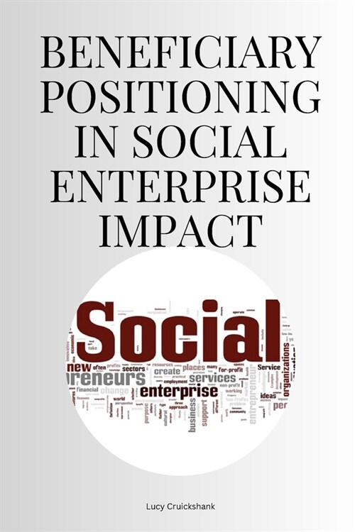 Beneficiary Positioning in Social Enterprise Impact (Paperback)