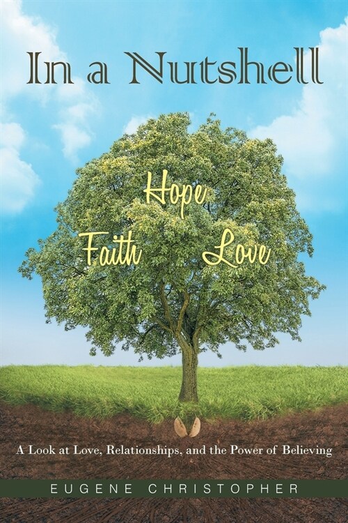 In a Nutshell Faith, Hope, Love: A Look at Love, Relationships, and the Power of Believing (Paperback)