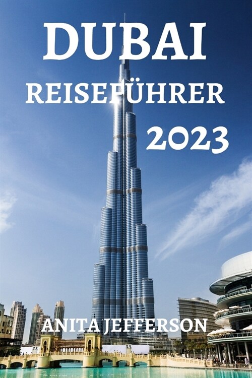 Dubai Reisef?rer 2023: Die Ultimative Ressource F? Die Planung Einer Perfekten Reise Nach Dubai (Paperback)