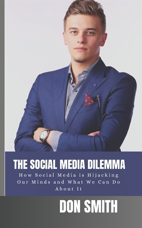 The Social Media Dilemma: How Social Media is Hijacking Our Minds and What We Can Do About It (Paperback)