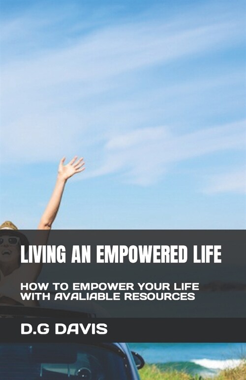 Living an Empowered Life: How to Empower Your Life with Avaliable Resources (Paperback)