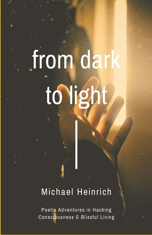 From Dark to Light: Poetic Adventures in Hacking Consciousness & Blissful Living (Paperback)