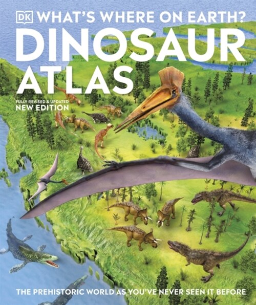 Whats Where on Earth? Dinosaur Atlas : The Prehistoric World as Youve Never Seen it Before (Hardcover)