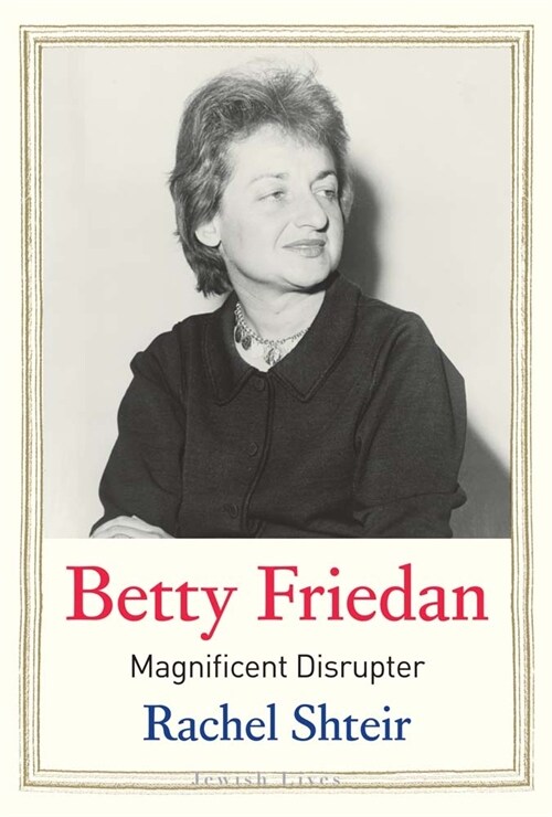Betty Friedan: Magnificent Disrupter (Hardcover)