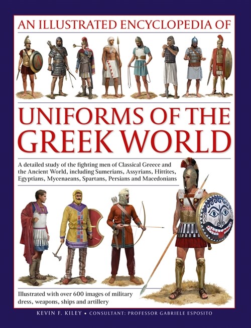 Uniforms of the Ancient Greek World, An Illustrated Encyclopedia of : A detailed study of the fighting men of Classical Greece and the Ancient World,  (Hardcover)