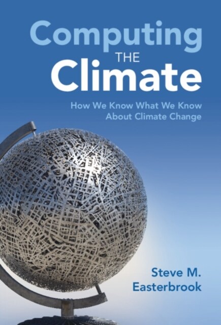 Computing the Climate : How We Know What We Know About Climate Change (Hardcover)