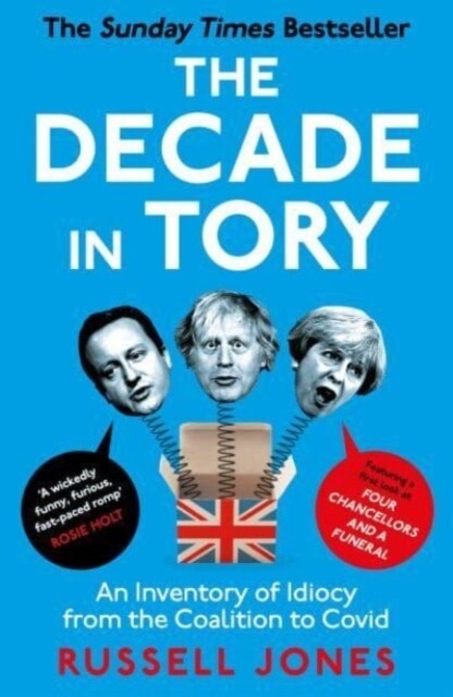 The Decade in Tory : The Sunday Times Bestseller: An Inventory of Idiocy from the Coalition to Covid (Paperback)