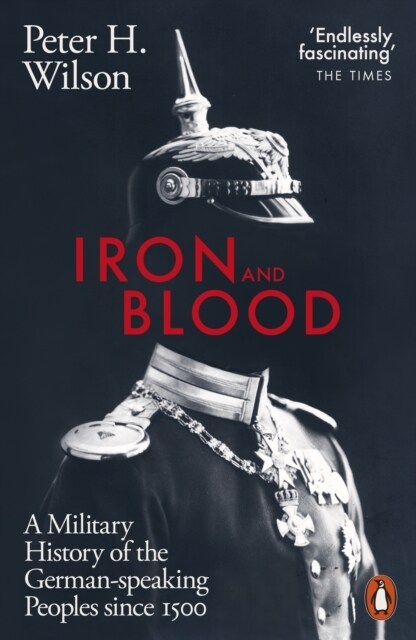 Iron and Blood : A Military History of the German-speaking Peoples Since 1500 (Paperback)