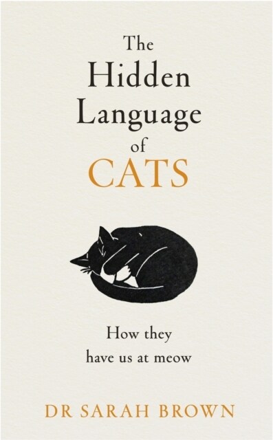 The Hidden Language of Cats : Learn what your feline friend is trying to tell you (Hardcover)