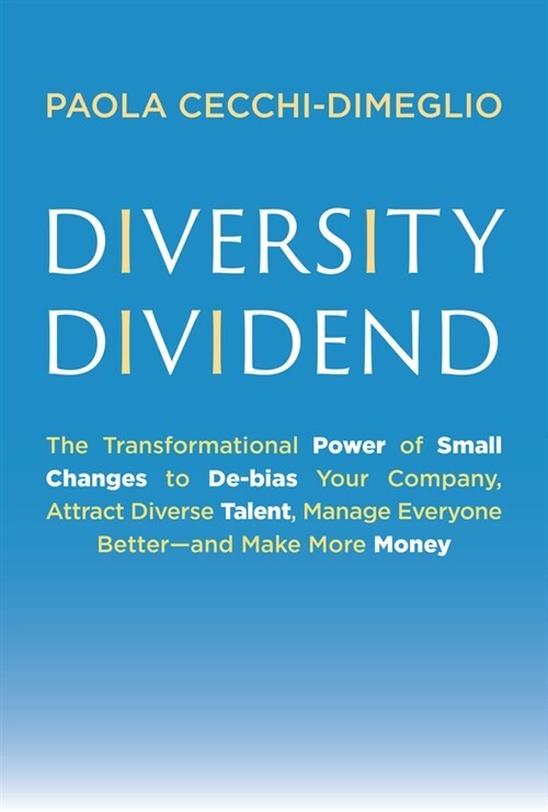 Diversity Dividend: The Transformational Power of Small Changes to Debias Your Company, Attract Divrse Talent, Manage Everyone Better and (Hardcover)