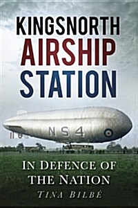 Kingsnorth Airship Station : In Defence of the Nation (Paperback)