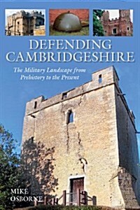 Defending Cambridgeshire : The Military Landscape from Prehistory to Present (Paperback)