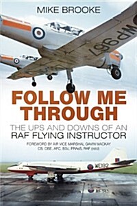 Follow Me Through : The Ups and Downs of a RAF Flying Instructor (Paperback)