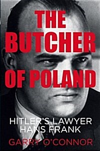 The Butcher of Poland : Hitlers Lawyer Hans Frank (Hardcover)