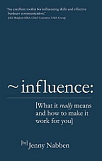 Influence : What it Really Means and How to Make it Work for You (Paperback)