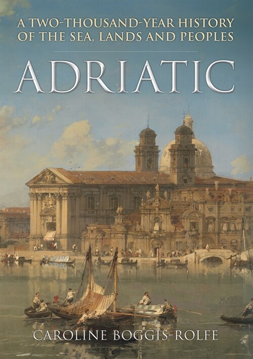 Adriatic : A Two-Thousand-Year History of the Sea, Lands and Peoples (Paperback)