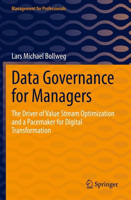 Data Governance for Managers: The Driver of Value Stream Optimization and a Pacemaker for Digital Transformation (Paperback, 2022)