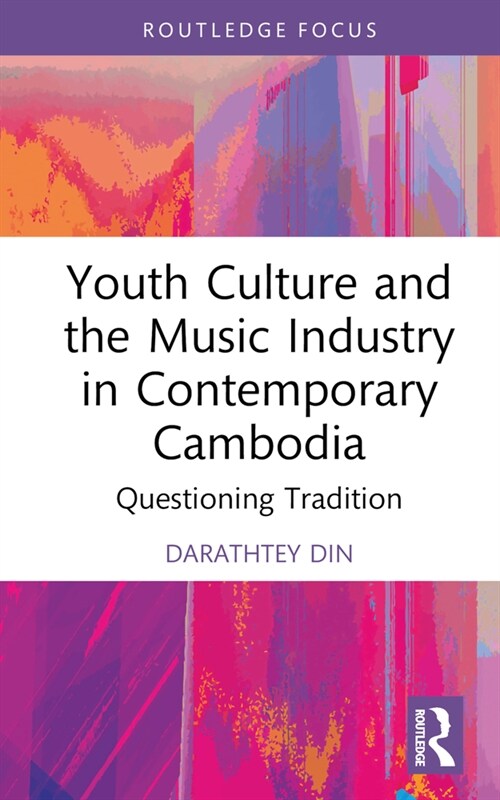 Youth Culture and the Music Industry in Contemporary Cambodia : Questioning Tradition (Hardcover)