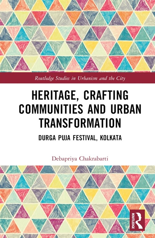 Heritage, Crafting Communities and Urban Transformation : Durga Puja Festival, Kolkata (Hardcover)