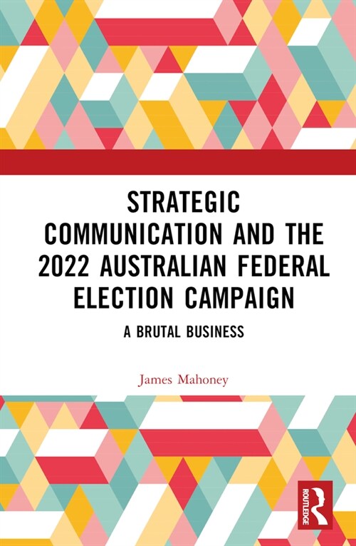 Strategic Communication and the 2022 Australian Federal Election Campaign : A Brutal Business (Hardcover)