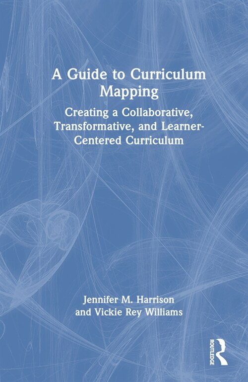A Guide to Curriculum Mapping: Creating a Collaborative, Transformative, and Learner-Centered Curriculum (Hardcover)