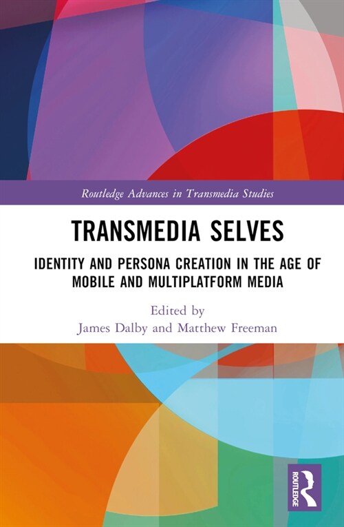 Transmedia Selves : Identity and Persona Creation in the Age of Mobile and Multiplatform Media (Hardcover)