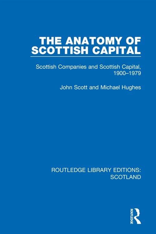 The Anatomy of Scottish Capital : Scottish Companies and Scottish Capital, 1900-1979 (Paperback)