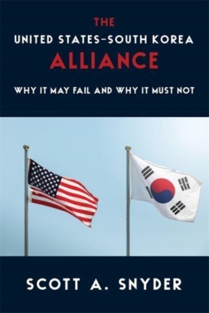 The United States-South Korea Alliance: Why It May Fail and Why It Must Not (Paperback)