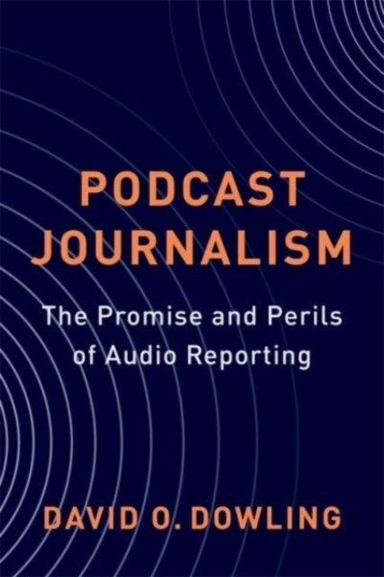 Podcast Journalism: The Promise and Perils of Audio Reporting (Hardcover)