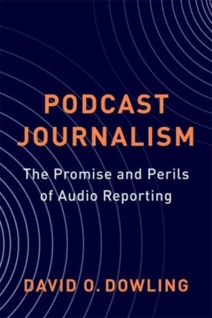 Podcast Journalism: The Promise and Perils of Audio Reporting (Paperback)