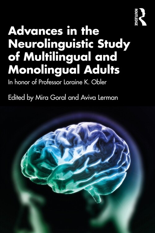 Advances in the Neurolinguistic Study of Multilingual and Monolingual Adults : In honor of Professor Loraine K. Obler (Paperback)