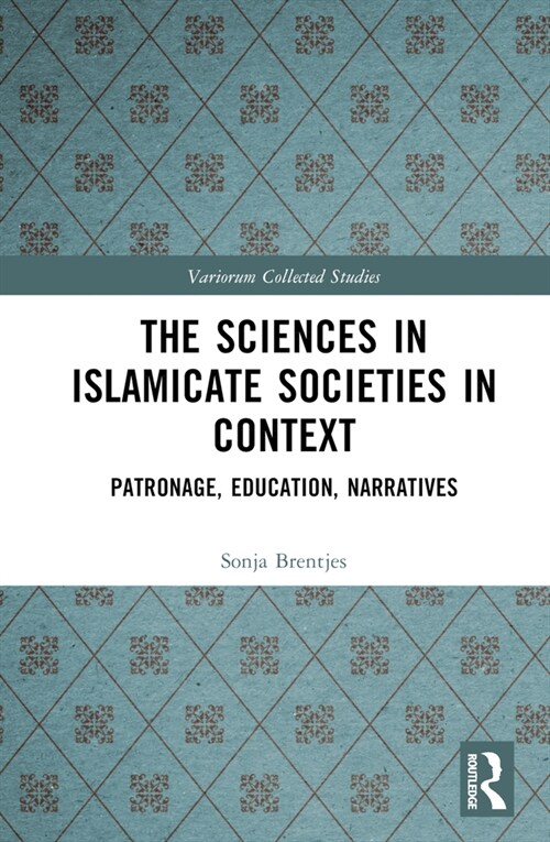 The Sciences in Islamicate Societies in Context : Patronage, Education, Narratives (Hardcover)