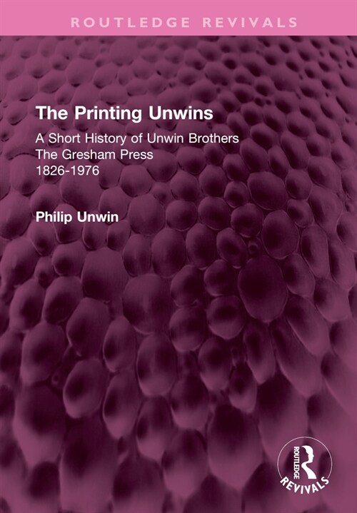 The Printing Unwins: A Short History of Unwin Brothers : The Gresham Press (1826-1976) (Hardcover)