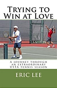 Trying to Win at Love: A Journey Through an Extraordinary USTA Tennis Season (Paperback)