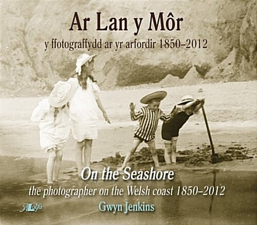 Ar Lan Y Mor - Y Ffotograffydd Ar Yr Arfordir 1850-2012/on the Seashore - the Photographer on the Welsh Coast 1850-2012 (Paperback)