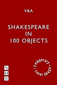 Shakespeare in 100 Objects : Treasures from the Victoria and Albert Museum (Paperback)
