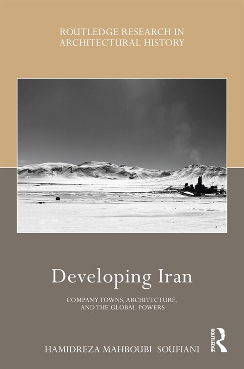 Developing Iran : Company Towns, Architecture, and the Global Powers (Hardcover)
