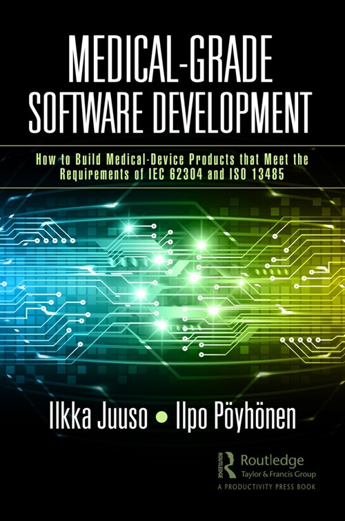 Medical-Grade Software Development : How to Build Medical-Device Products that Meet the Requirements of IEC 62304 and ISO 13485 (Hardcover)