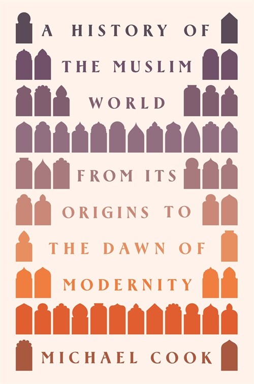 A History of the Muslim World: From Its Origins to the Dawn of Modernity (Hardcover)